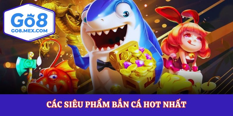 Các siêu phẩm bắn cá hot nhất