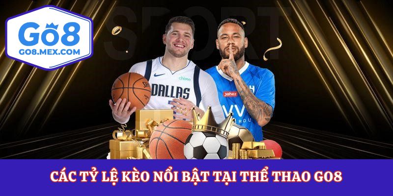 Các tỷ lệ kèo nổi bật tại thể thao Go8