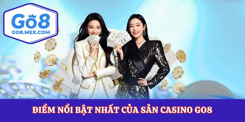 Điểm nổi bật nhất của sản casino Go8