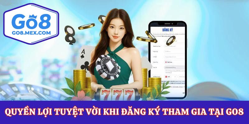 Quyền lợi tuyệt vời khi đăng ký tham gia tại Go8